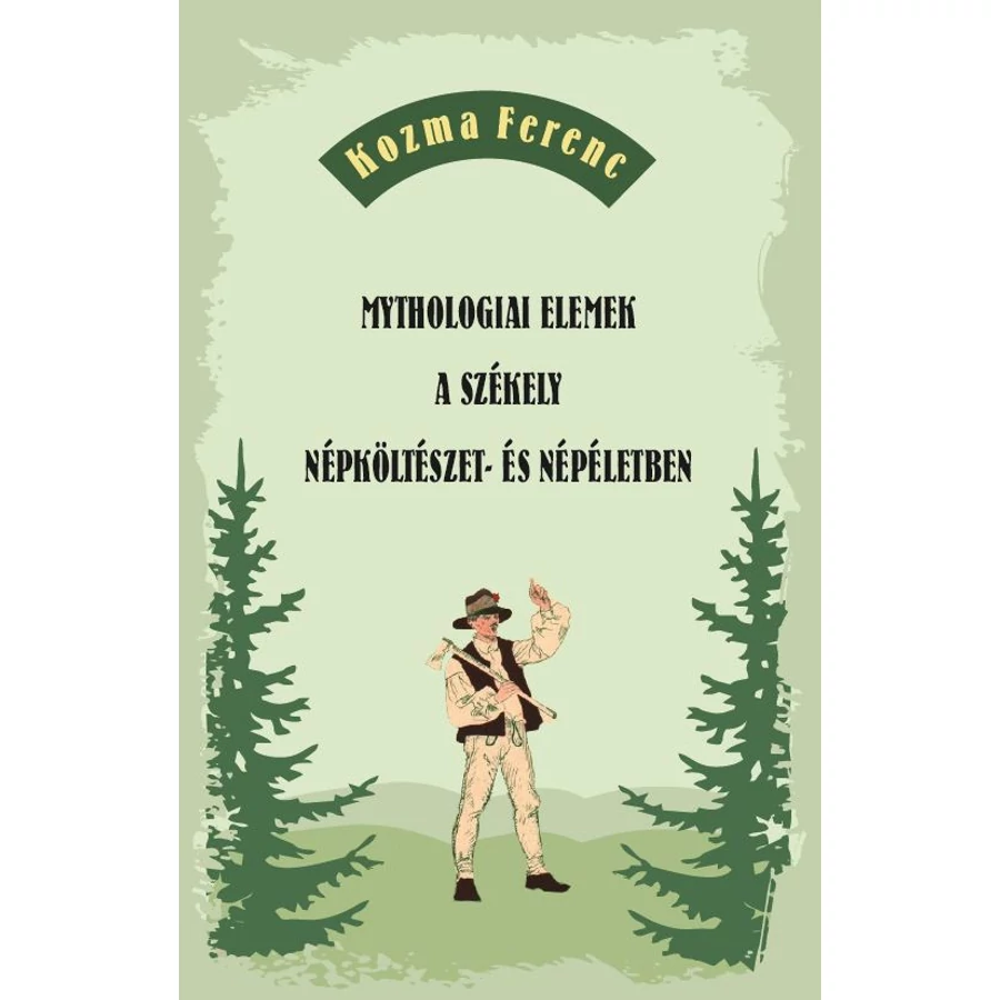 Kozma Ferenc Mythologiai elemek a székely  népköltészet- és népéletben