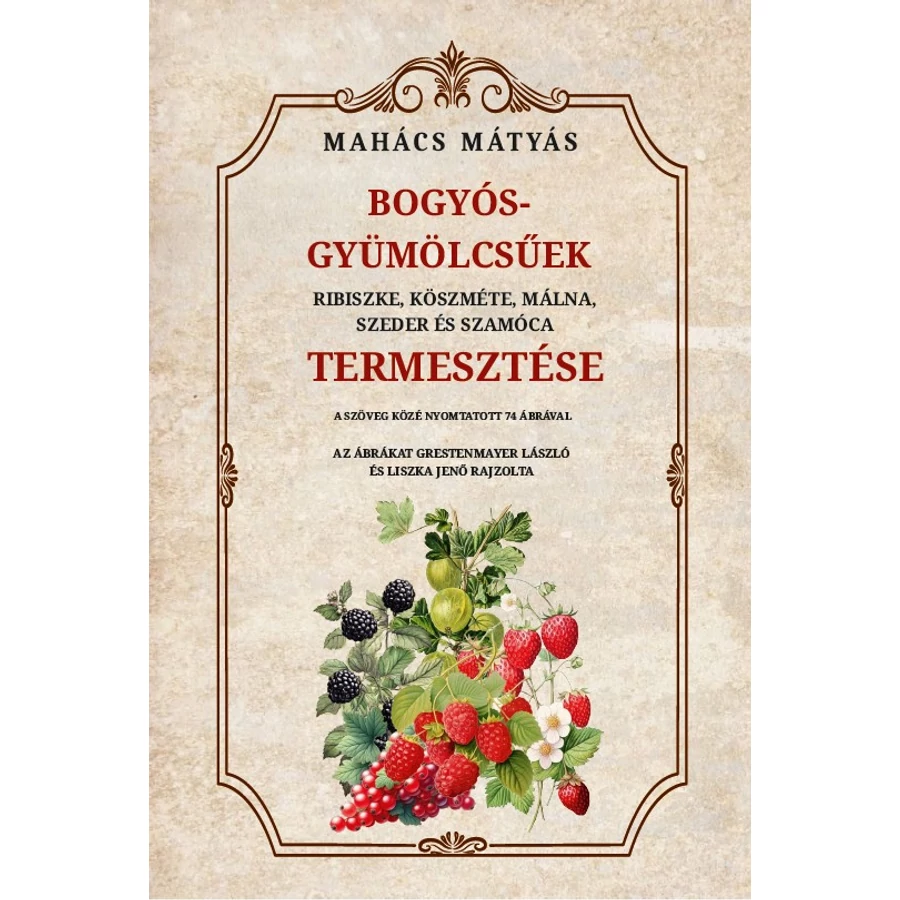 Mahács Mátyás Bogyós gyümölcsűek  ribiszke, köszméte, málna, szeder és szamóca termesztése