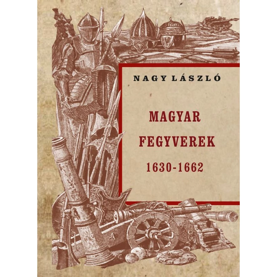 Nagy László  Magyar fegyverek 1630-1662
