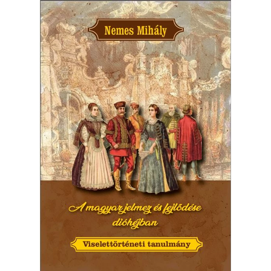 Nemes Mihály A magyar jelmez és fejlődése dióhéjban