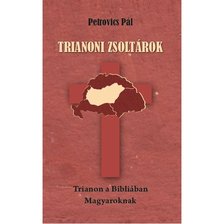 Petrovics Pál Trianoni zsoltárok - Trianon a Bibliában - Magyaroknak