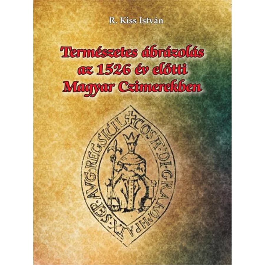 R. Kiss István Természetes ábrázolás az 1526. év előtti magyar czimerekben 