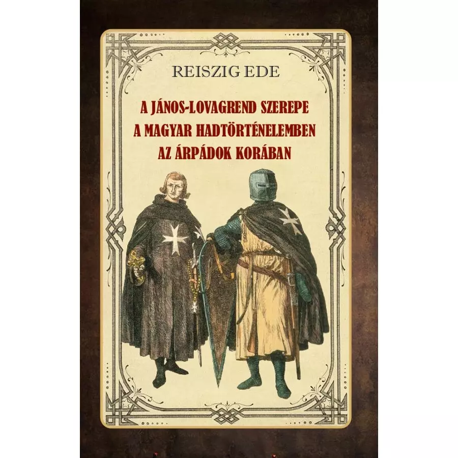 Reiszig Ede A János-lovagrend szerepe a magyar hadtörténelemben az Árpádok korában
