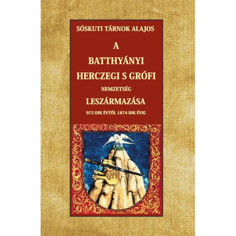 Sóskuti Tárnok Lajos A Batthyányi herczegi s grófi nemzetség leszármazása 972-dik évtől 1874-dik évig