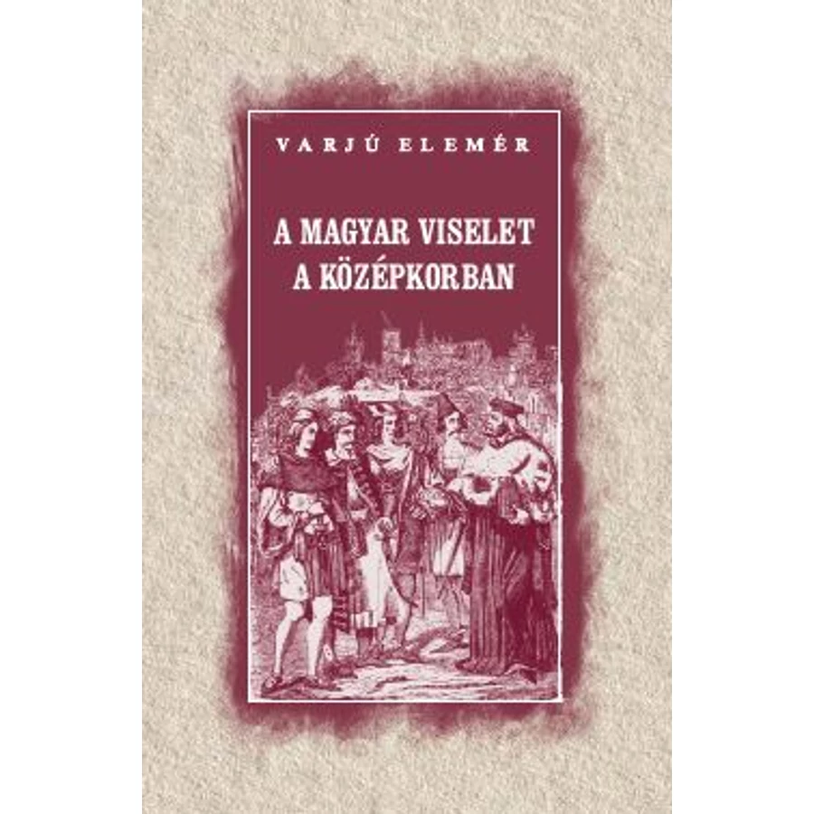Varjú Elemér A magyar viselet a középkorban