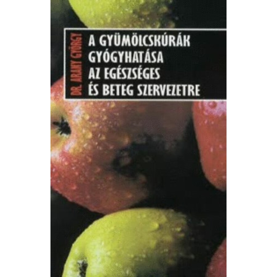 Dr. Arany György A gyümölcskúrák gyógyhatása az egészséges és beteg szervezetre