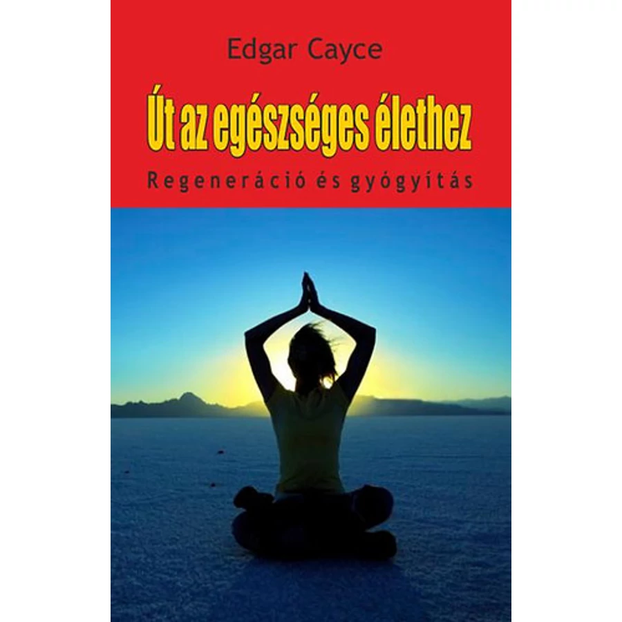 Edgar Cayce Út az egészséges élethez – Regeneráció és gyógyítás 