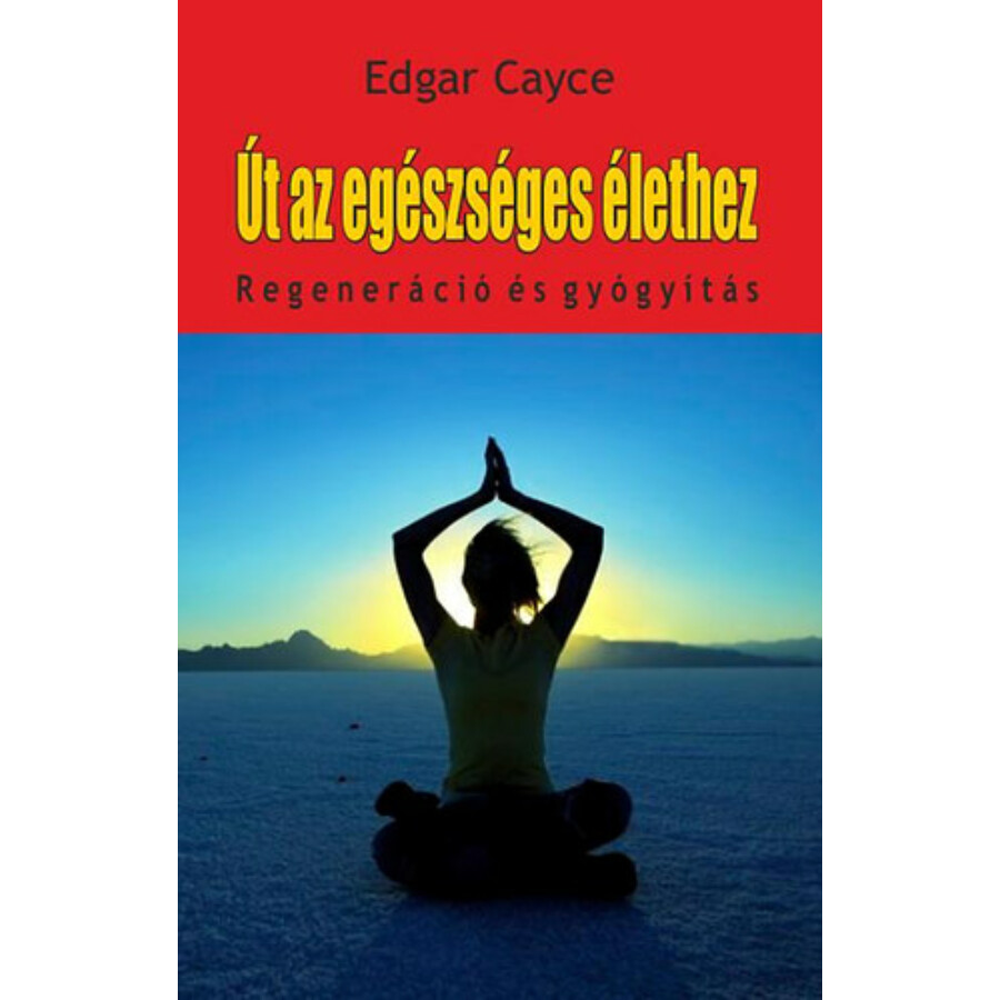 Edgar Cayce Út az egészséges élethez – Regeneráció és gyógyítás 